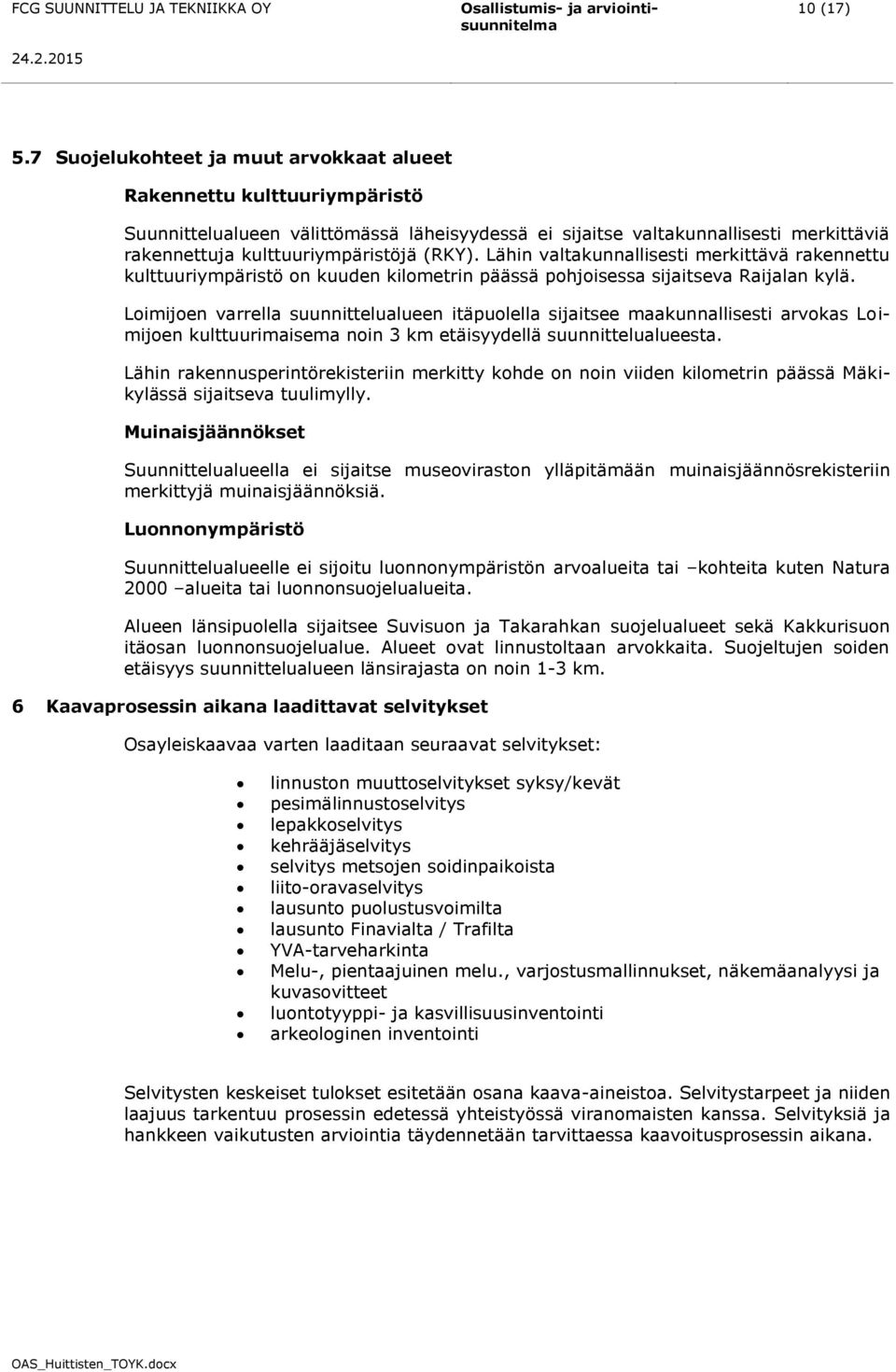 Lähin valtakunnallisesti merkittävä rakennettu kulttuuriympäristö on kuuden kilometrin päässä pohjoisessa sijaitseva Raijalan kylä.