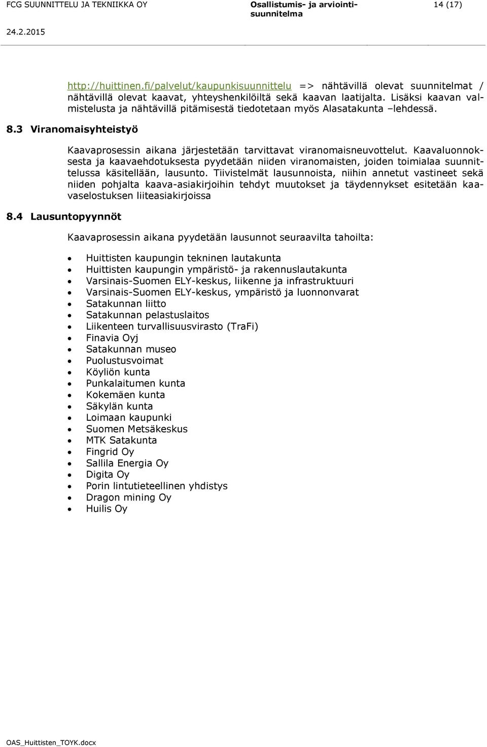 4 Lausuntopyynnöt Kaavaprosessin aikana järjestetään tarvittavat viranomaisneuvottelut.