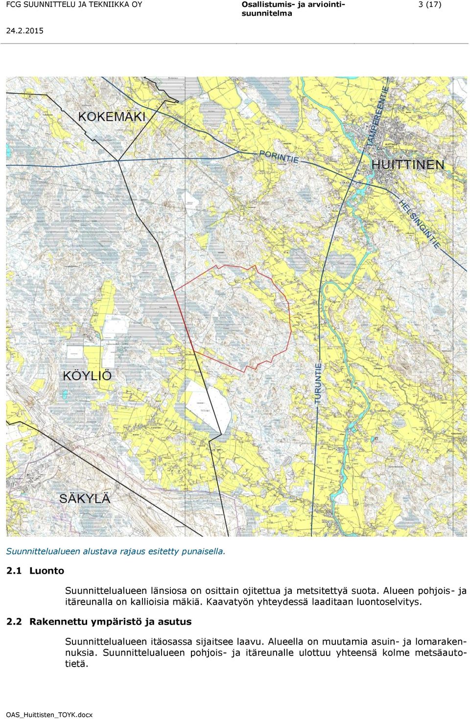 Alueen pohjois- ja itäreunalla on kallioisia mäkiä. Kaavatyön yhteydessä laaditaan luontoselvitys. 2.