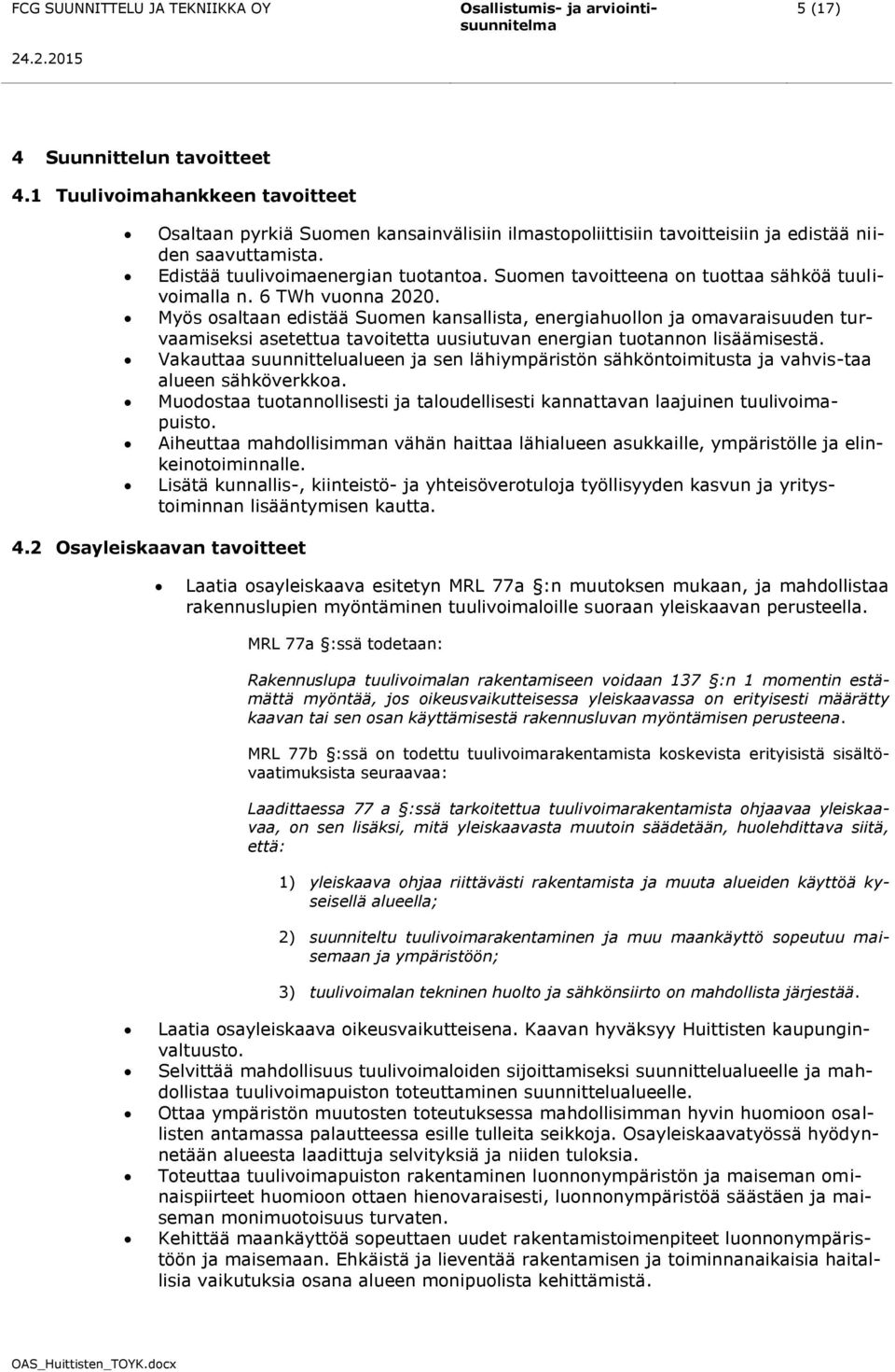 Myös osaltaan edistää Suomen kansallista, energiahuollon ja omavaraisuuden turvaamiseksi asetettua tavoitetta uusiutuvan energian tuotannon lisäämisestä.