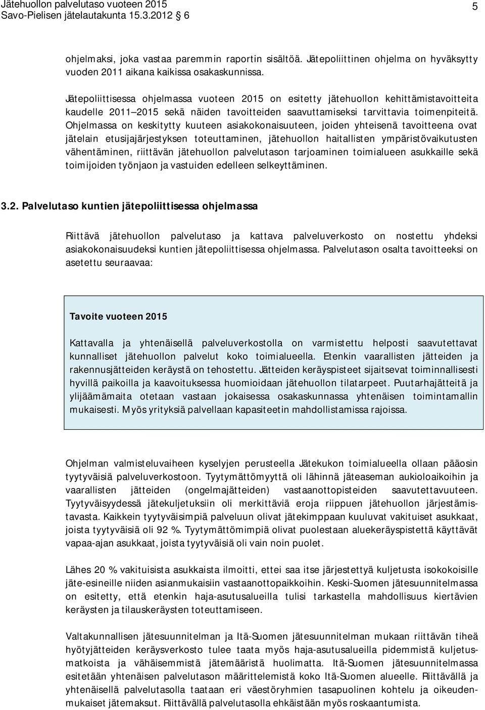 Ohjelmassa on keskitytty kuuteen asiakokonaisuuteen, joiden yhteisenä tavoitteena ovat jätelain etusijajärjestyksen toteuttaminen, jätehuollon haitallisten ympäristövaikutusten vähentäminen,