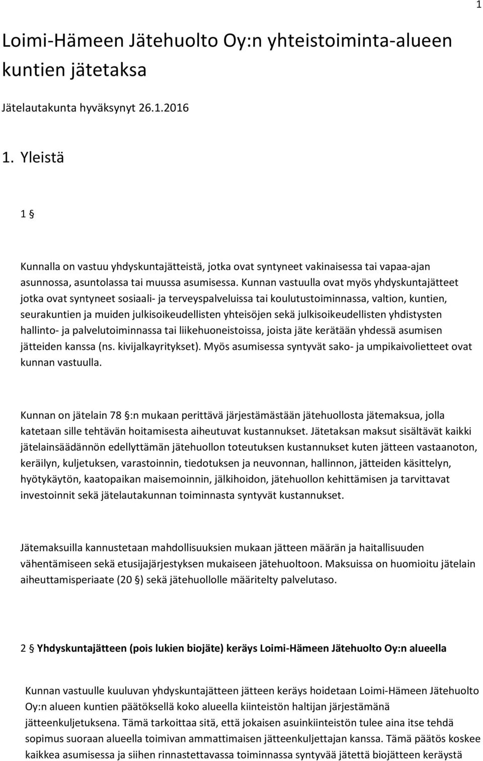 Kunnan vastuulla ovat myös yhdyskuntajätteet jotka ovat syntyneet sosiaali- ja terveyspalveluissa tai koulutustoiminnassa, valtion, kuntien, seurakuntien ja muiden julkisoikeudellisten yhteisöjen