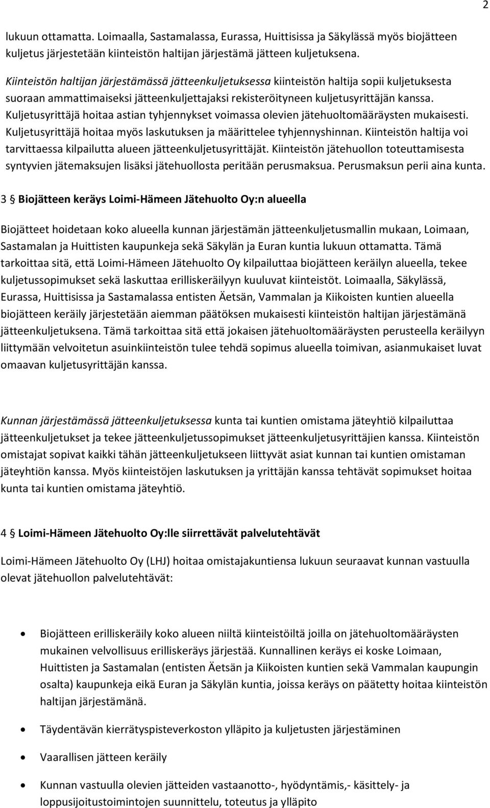 Kuljetusyrittäjä hoitaa astian tyhjennykset voimassa olevien jätehuoltomääräysten mukaisesti. Kuljetusyrittäjä hoitaa myös laskutuksen ja määrittelee tyhjennyshinnan.