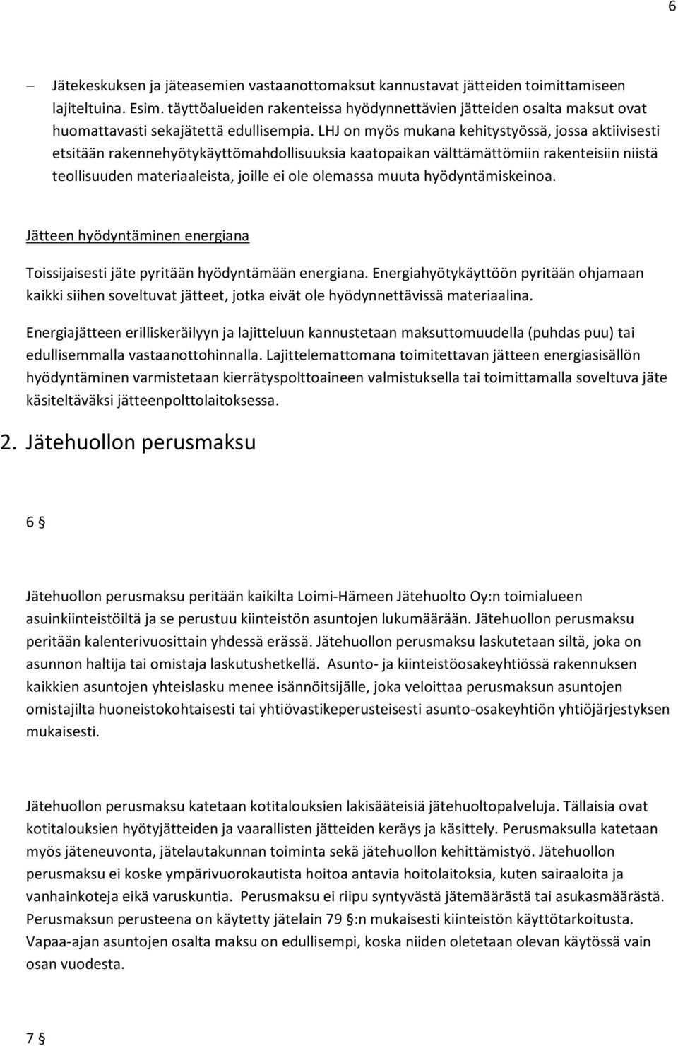 LHJ on myös mukana kehitystyössä, jossa aktiivisesti etsitään rakennehyötykäyttömahdollisuuksia kaatopaikan välttämättömiin rakenteisiin niistä teollisuuden materiaaleista, joille ei ole olemassa