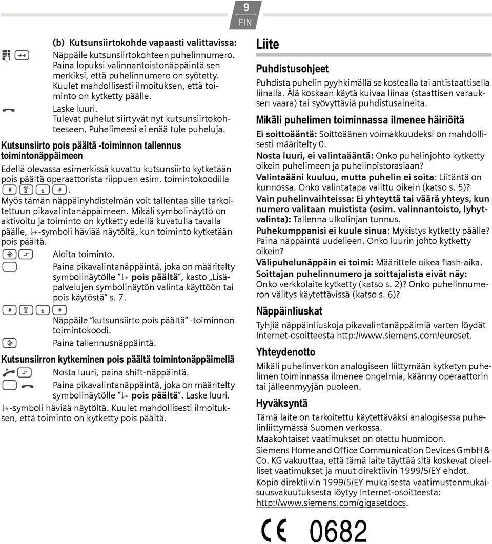 Kutsunsiirto pois päältä -toiminnon tallennus toimintonäppäimeen Edellä olevassa esimerkissä kuvattu kutsunsiirto kytketään pois päältä operaattorista riippuen esim. toimintokoodilla #21#.