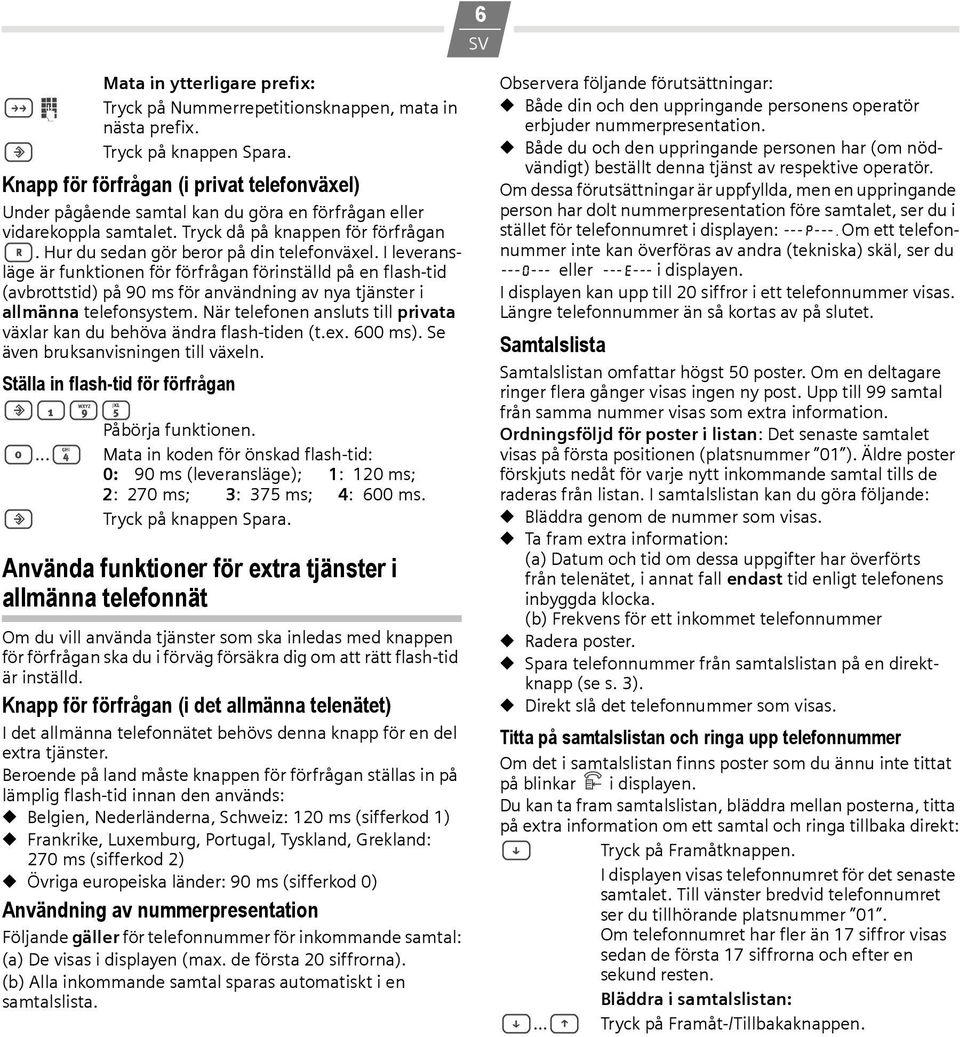 I leveransläge är funktionen för förfrågan förinställd på en flash-tid (avbrottstid) på 90 ms för användning av nya tjänster i allmänna telefonsystem.