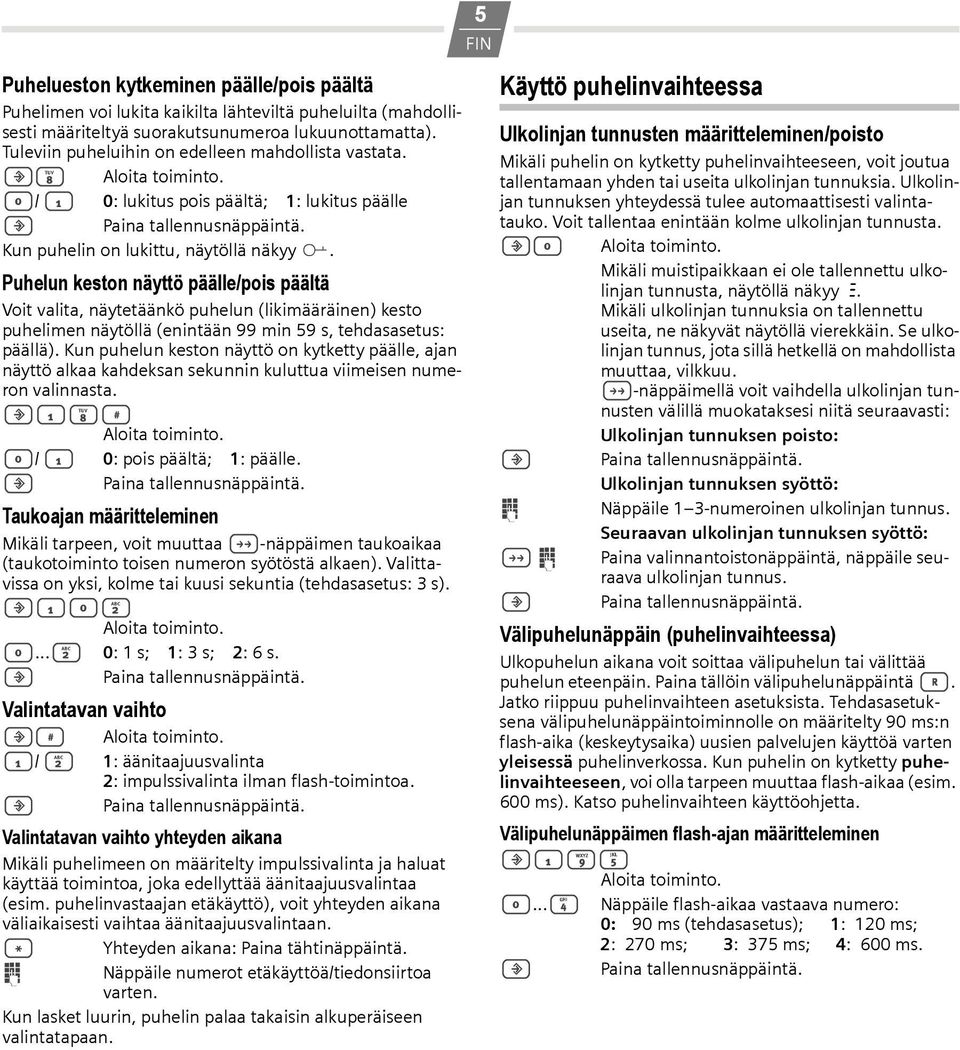 Puhelun keston näyttö päälle/pois päältä Voit valita, näytetäänkö puhelun (likimääräinen) kesto puhelimen näytöllä (enintään 99 min 59 s, tehdasasetus: päällä).