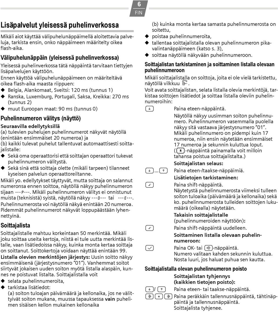 Ennen käyttöä välipuhelunäppäimeen on määriteltävä oikea flash-aika maasta riippuen: Belgia, Alankomaat, Sveitsi: 120 ms (tunnus 1) Ranska, Luxemburg, Portugali, Saksa, Kreikka: 270 ms (tunnus 2)