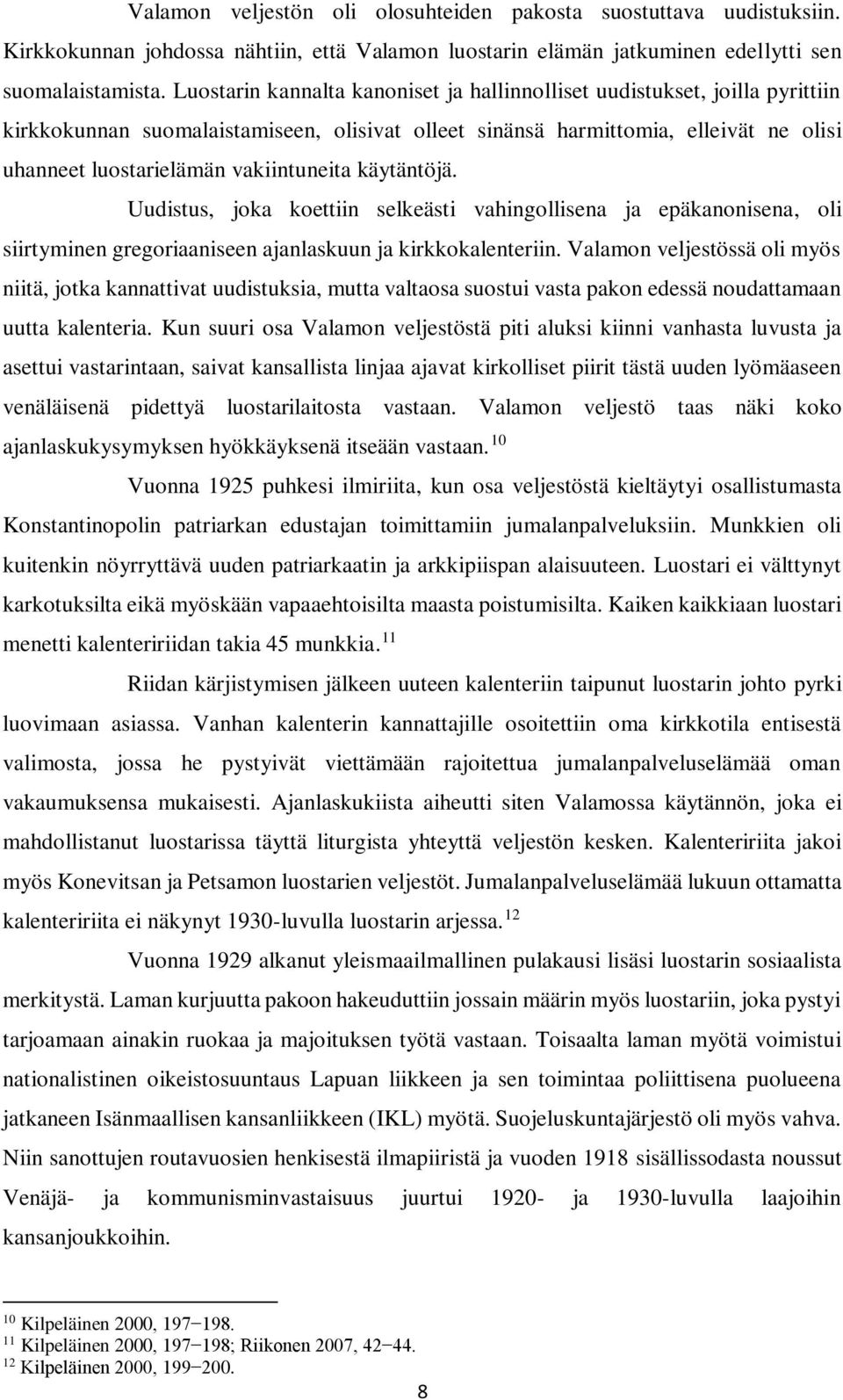 vakiintuneita käytäntöjä. Uudistus, joka koettiin selkeästi vahingollisena ja epäkanonisena, oli siirtyminen gregoriaaniseen ajanlaskuun ja kirkkokalenteriin.