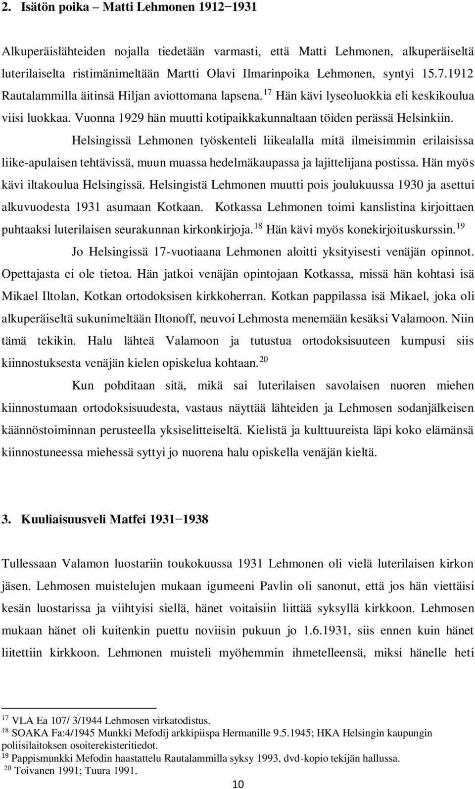 Helsingissä Lehmonen työskenteli liikealalla mitä ilmeisimmin erilaisissa liike-apulaisen tehtävissä, muun muassa hedelmäkaupassa ja lajittelijana postissa. Hän myös kävi iltakoulua Helsingissä.