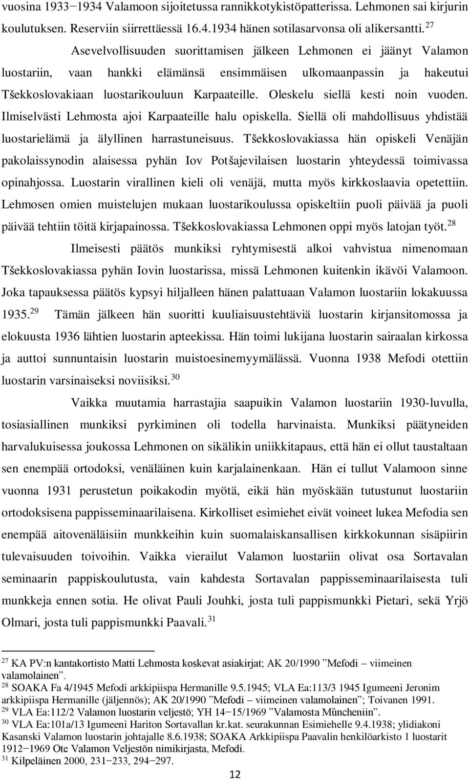 Oleskelu siellä kesti noin vuoden. Ilmiselvästi Lehmosta ajoi Karpaateille halu opiskella. Siellä oli mahdollisuus yhdistää luostarielämä ja älyllinen harrastuneisuus.
