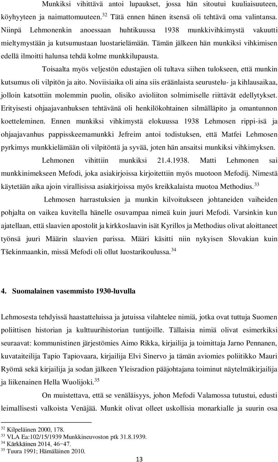 Tämän jälkeen hän munkiksi vihkimisen edellä ilmoitti halunsa tehdä kolme munkkilupausta. Toisaalta myös veljestön edustajien oli tultava siihen tulokseen, että munkin kutsumus oli vilpitön ja aito.