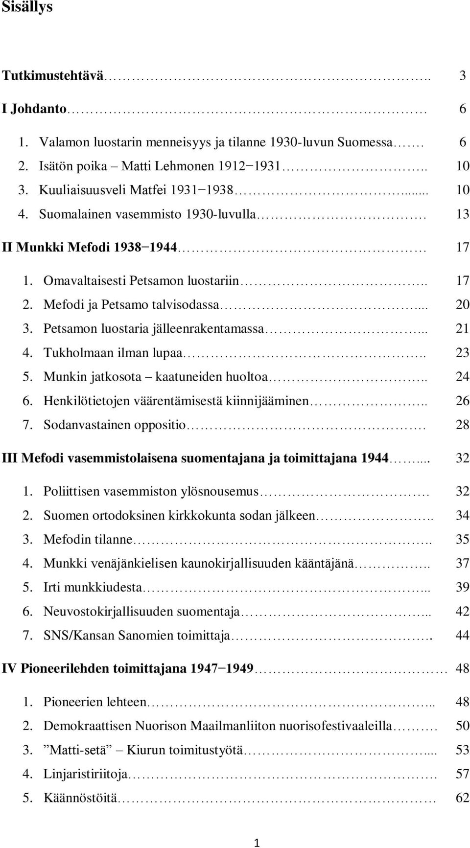 .. 21 4. Tukholmaan ilman lupaa.. 23 5. Munkin jatkosota kaatuneiden huoltoa.. 24 6. Henkilötietojen väärentämisestä kiinnijääminen.. 26 7. Sodanvastainen oppositio.