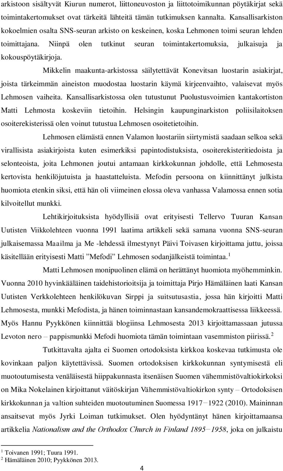 Mikkelin maakunta-arkistossa säilytettävät Konevitsan luostarin asiakirjat, joista tärkeimmän aineiston muodostaa luostarin käymä kirjeenvaihto, valaisevat myös Lehmosen vaiheita.