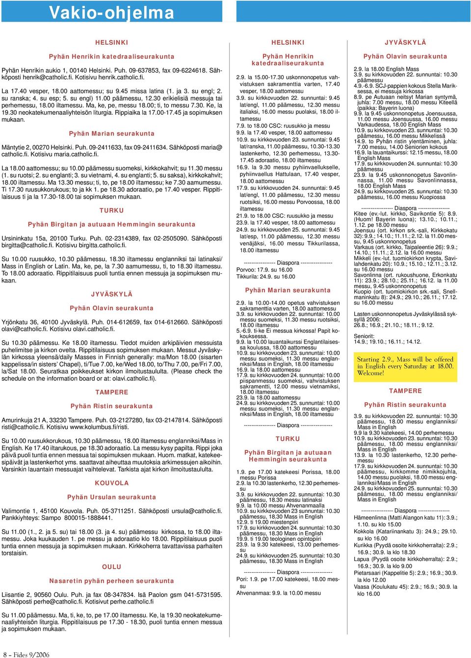 Ma, ke, pe, messu 18.00; ti, to messu 7.30. Ke, la 19.30 neokatekumenaaliyhteisön liturgia. Rippiaika la 17.00-17.45 ja sopimuksen mukaan. Pyhän Marian seurakunta Mäntytie 2, 00270 Helsinki. Puh.