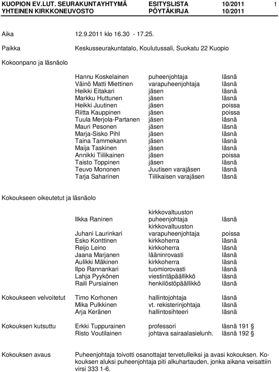 Markku Huttunen jäsen läsnä Heikki Juutinen jäsen poissa Riitta Kauppinen jäsen poissa Tuula Merjola-Partanen jäsen läsnä Mauri Pesonen jäsen läsnä Marja-Sisko Pihl jäsen läsnä Taina Tammekann jäsen