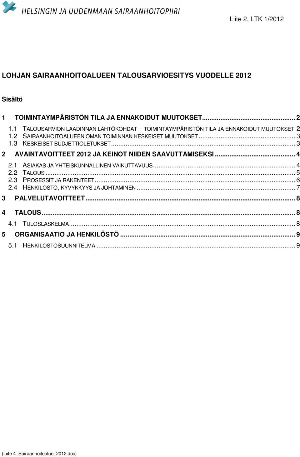 3 KESKEISET BUDJETTIOLETUKSET... 3 2 AVAINTAVOITTEET 2012 JA KEINOT NIIDEN SAAVUTTAMISEKSI... 4 2.1 ASIAKAS JA YHTEISKUNNALLINEN VAIKUTTAVUUS... 4 2.2 TALOUS... 5 2.