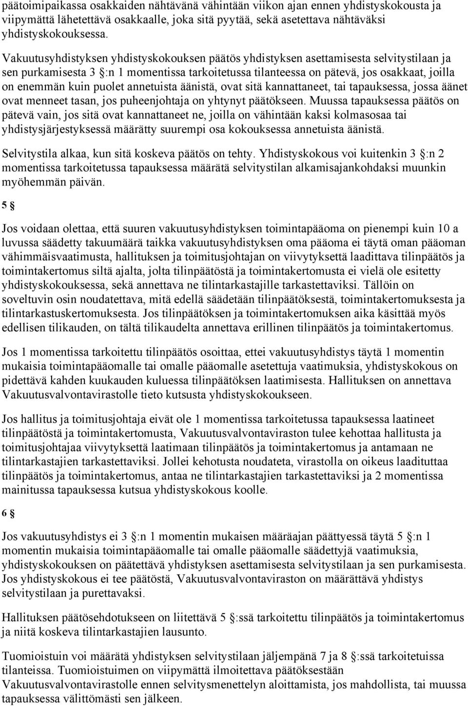 puolet annetuista äänistä, ovat sitä kannattaneet, tai tapauksessa, jossa äänet ovat menneet tasan, jos puheenjohtaja on yhtynyt päätökseen.