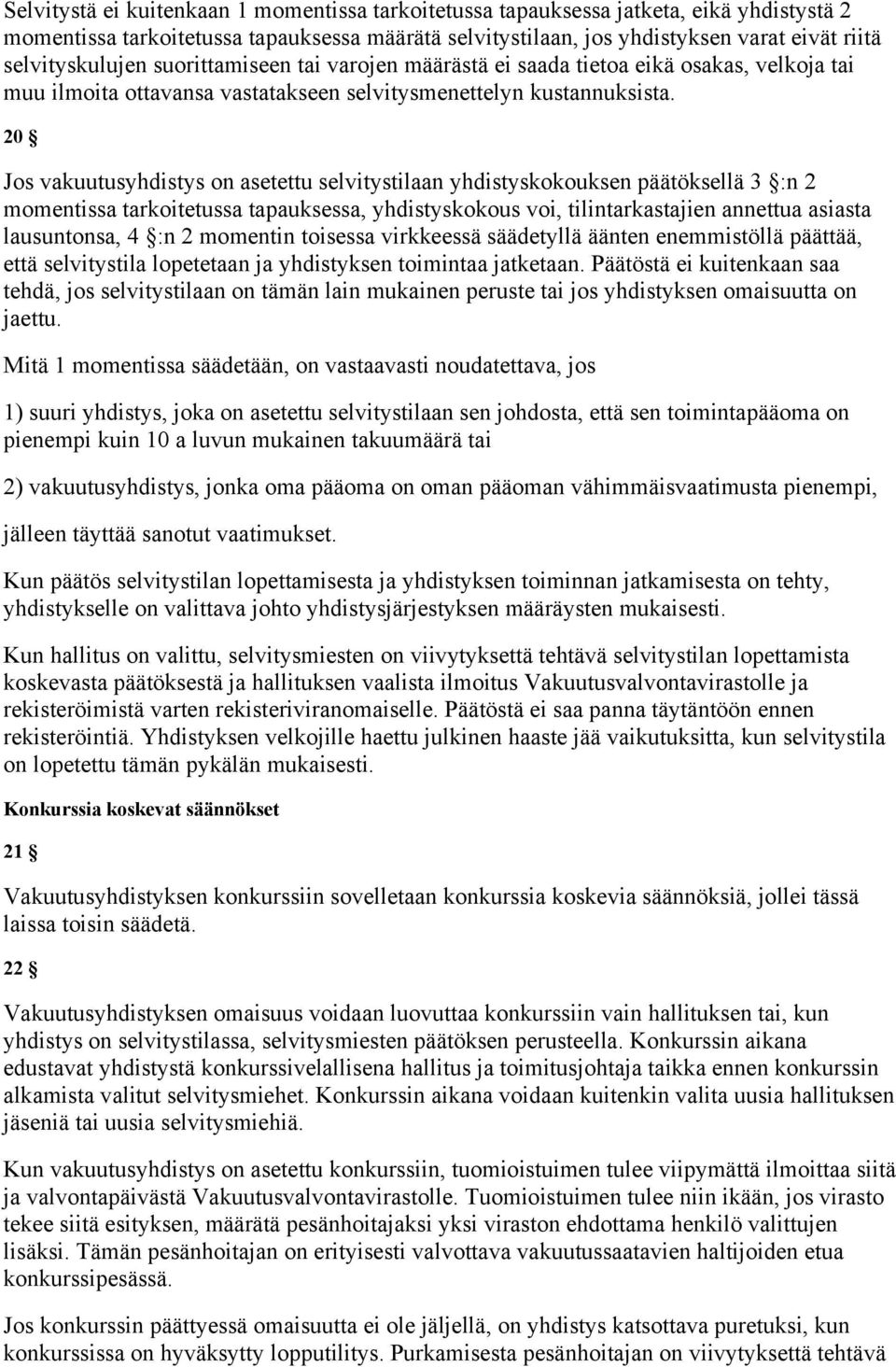 20 Jos vakuutusyhdistys on asetettu selvitystilaan yhdistyskokouksen päätöksellä 3 :n 2 momentissa tarkoitetussa tapauksessa, yhdistyskokous voi, tilintarkastajien annettua asiasta lausuntonsa, 4 :n