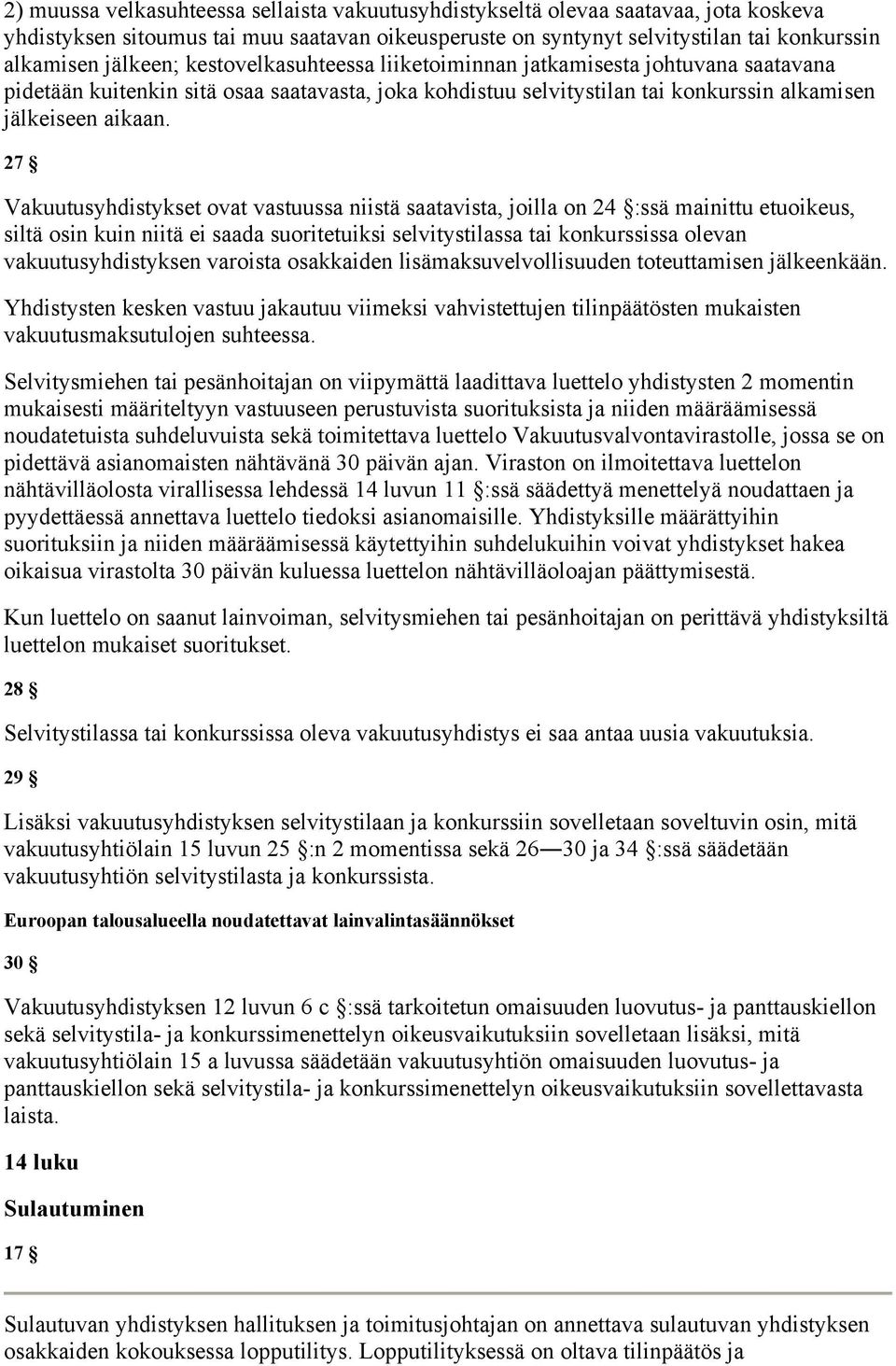 27 Vakuutusyhdistykset ovat vastuussa niistä saatavista, joilla on 24 :ssä mainittu etuoikeus, siltä osin kuin niitä ei saada suoritetuiksi selvitystilassa tai konkurssissa olevan vakuutusyhdistyksen