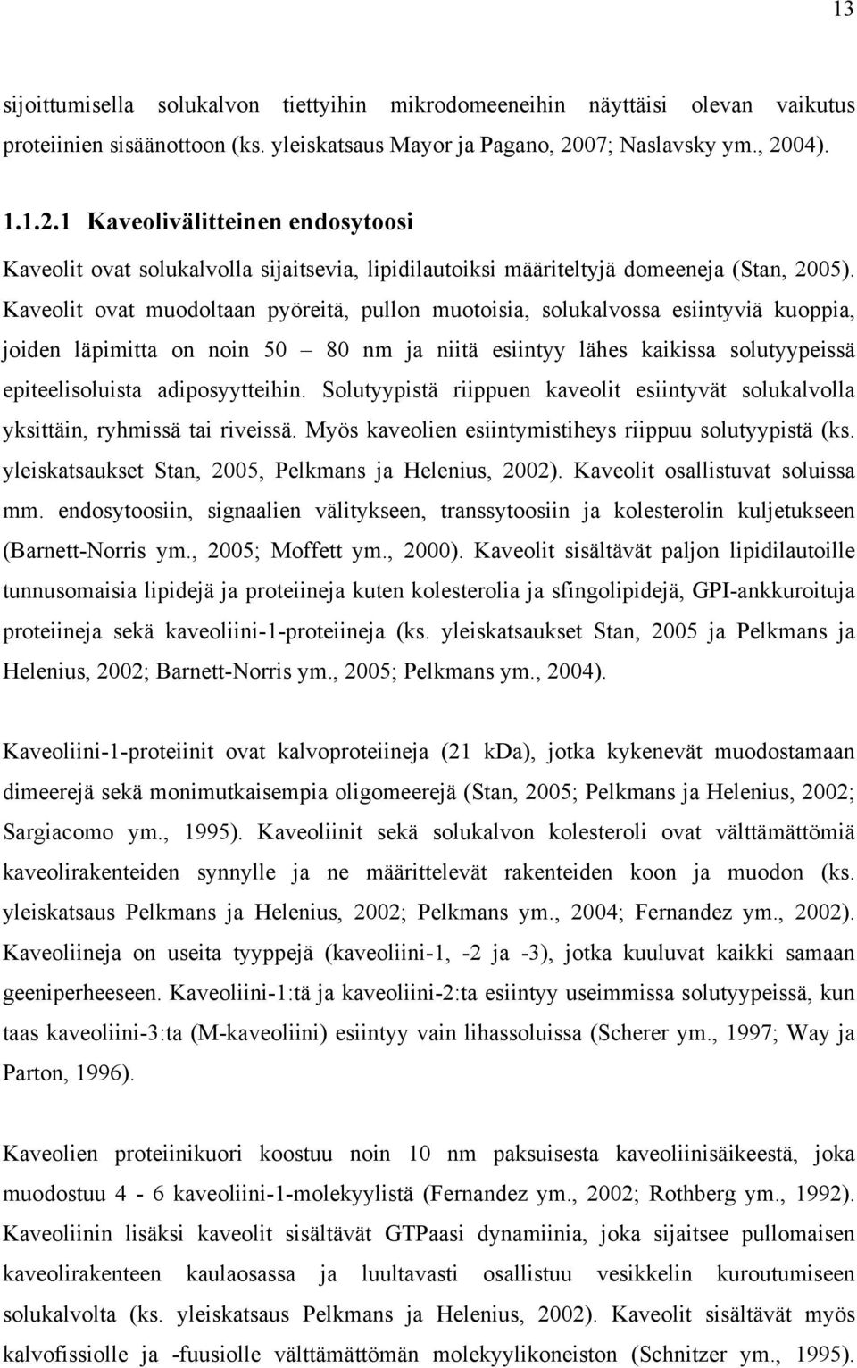 Kaveolit ovat muodoltaan pyöreitä, pullon muotoisia, solukalvossa esiintyviä kuoppia, joiden läpimitta on noin 50 80 nm ja niitä esiintyy lähes kaikissa solutyypeissä epiteelisoluista adiposyytteihin.