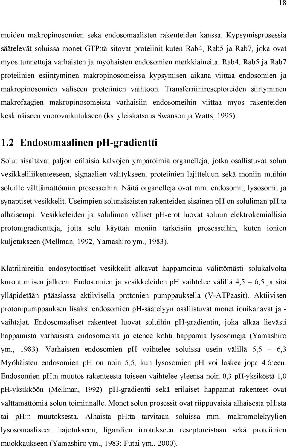 Rab4, Rab5 ja Rab7 proteiinien esiintyminen makropinosomeissa kypsymisen aikana viittaa endosomien ja makropinosomien väliseen proteiinien vaihtoon.