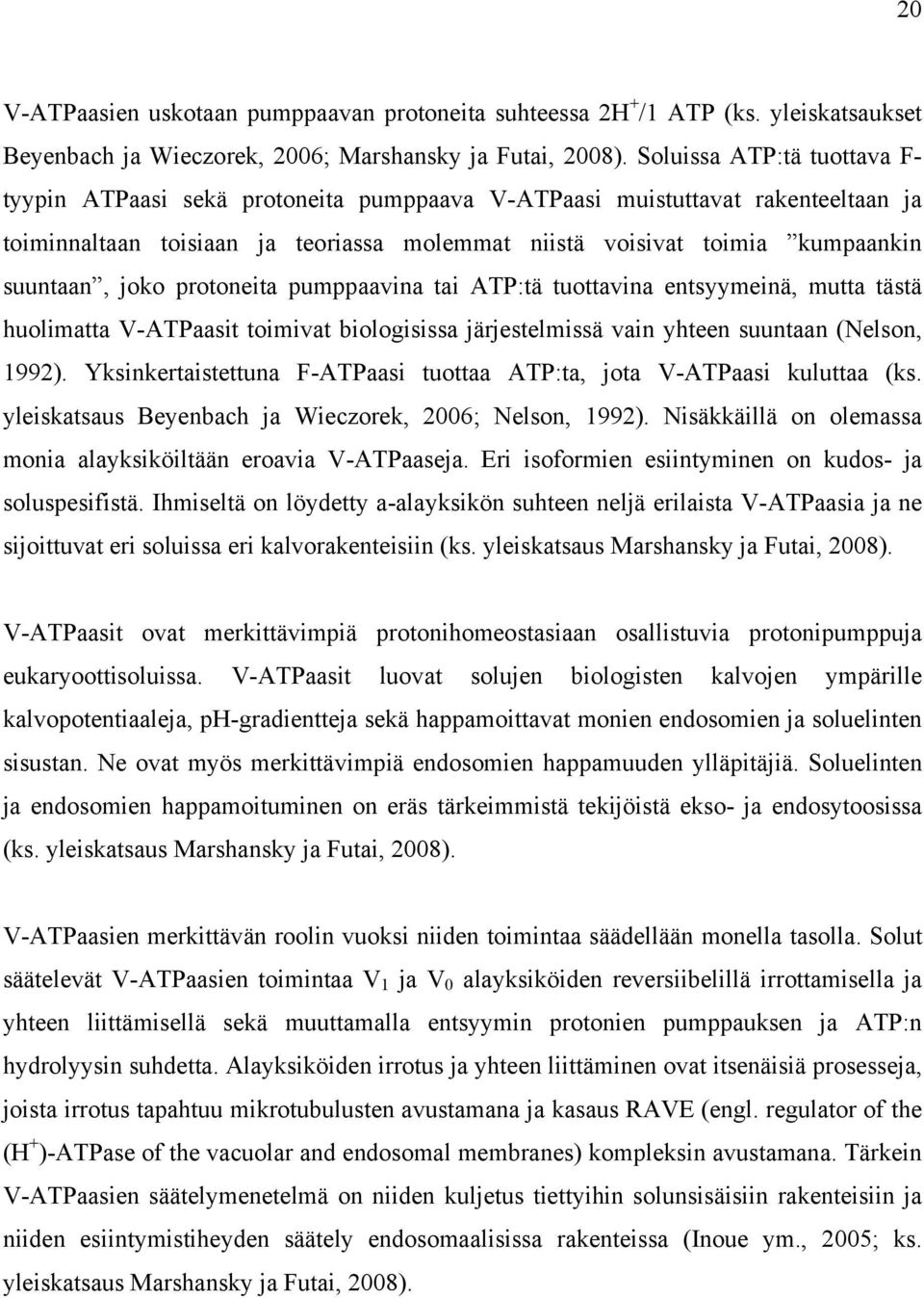 joko protoneita pumppaavina tai ATP:tä tuottavina entsyymeinä, mutta tästä huolimatta V-ATPaasit toimivat biologisissa järjestelmissä vain yhteen suuntaan (Nelson, 1992).