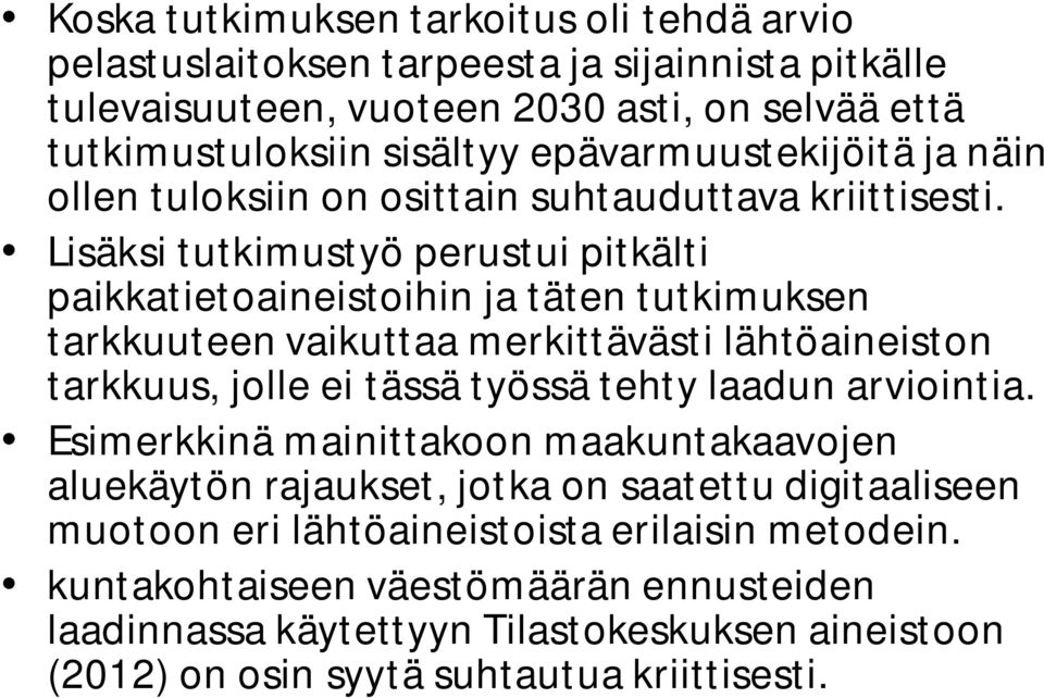 Lisäksi tutkimustyö perustui pitkälti paikkatietoaineistoihin ja täten tutkimuksen tarkkuuteen vaikuttaa merkittävästi lähtöaineiston tarkkuus, jolle ei tässä työssä tehty laadun