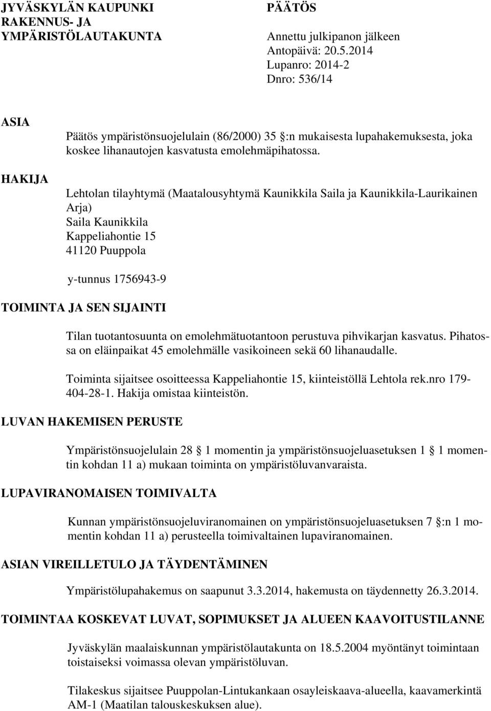 Lehtolan tilayhtymä (Maatalousyhtymä Kaunikkila Saila ja Kaunikkila-Laurikainen Arja) Saila Kaunikkila Kappeliahontie 15 41120 Puuppola y-tunnus 1756943-9 TOIMINTA JA SEN SIJAINTI Tilan