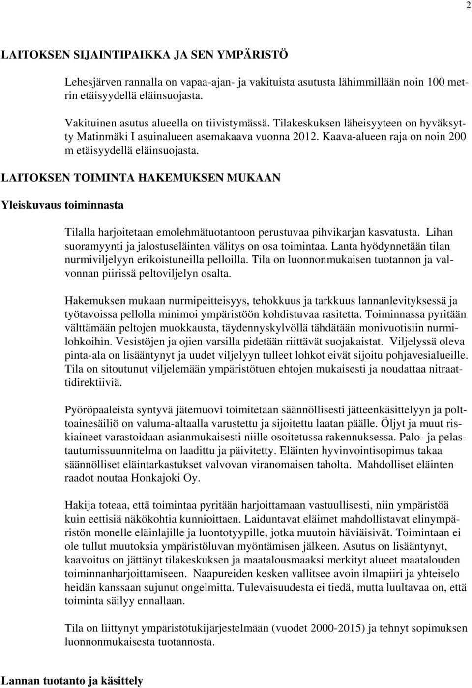 LAITOKSEN TOIMINTA HAKEMUKSEN MUKAAN Yleiskuvaus toiminnasta Tilalla harjoitetaan emolehmätuotantoon perustuvaa pihvikarjan kasvatusta. Lihan suoramyynti ja jalostuseläinten välitys on osa toimintaa.