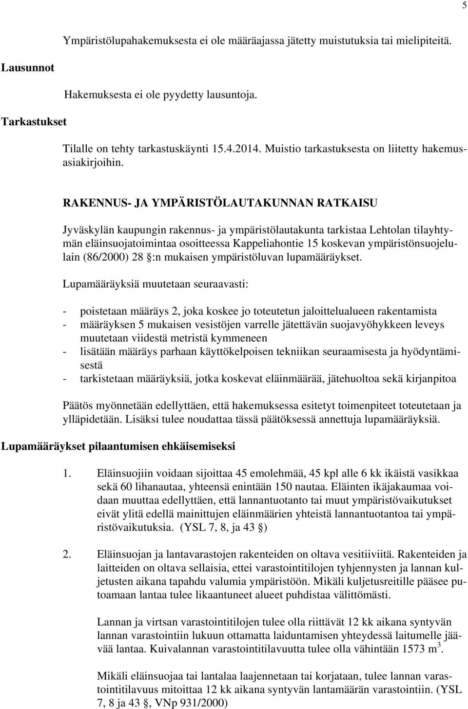 RAKENNUS- JA YMPÄRISTÖLAUTAKUNNAN RATKAISU Jyväskylän kaupungin rakennus- ja ympäristölautakunta tarkistaa Lehtolan tilayhtymän eläinsuojatoimintaa osoitteessa Kappeliahontie 15 koskevan