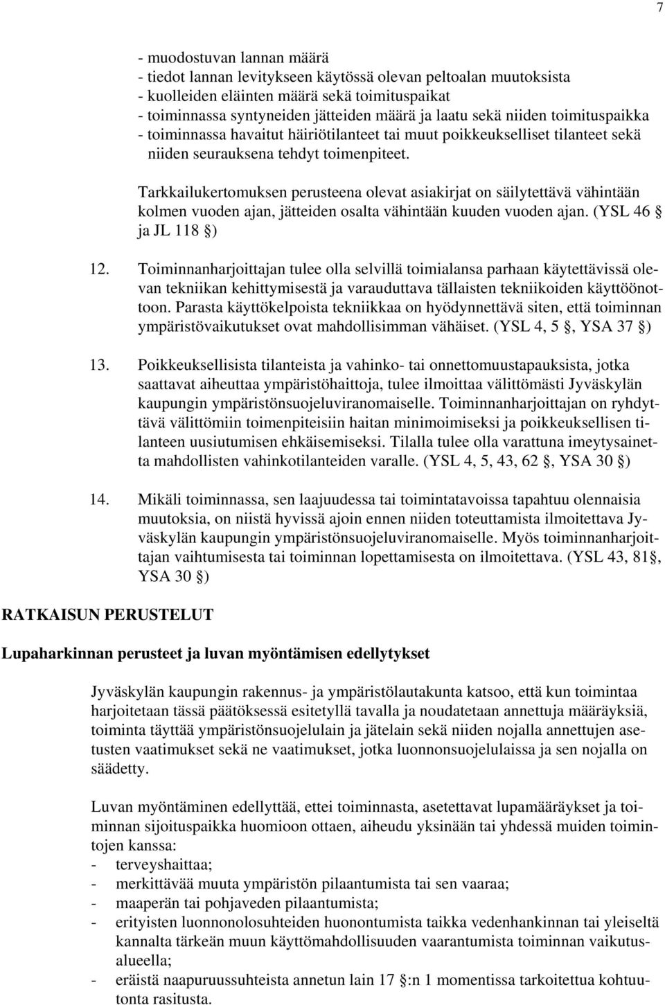 Tarkkailukertomuksen perusteena olevat asiakirjat on säilytettävä vähintään kolmen vuoden ajan, jätteiden osalta vähintään kuuden vuoden ajan. (YSL 46 ja JL 118 ) 12.