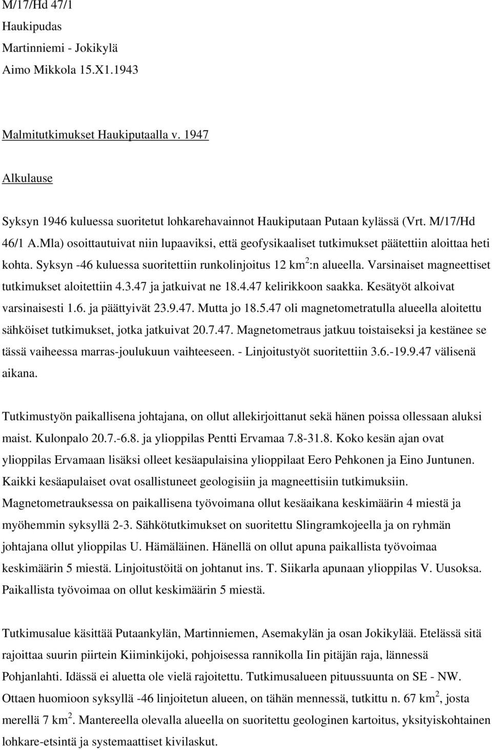 Mla) osoittautuivat niin lupaaviksi, että geofysikaaliset tutkimukset päätettiin aloittaa heti kohta. Syksyn -46 kuluessa suoritettiin runkolinjoitus 12 km 2 :n alueella.