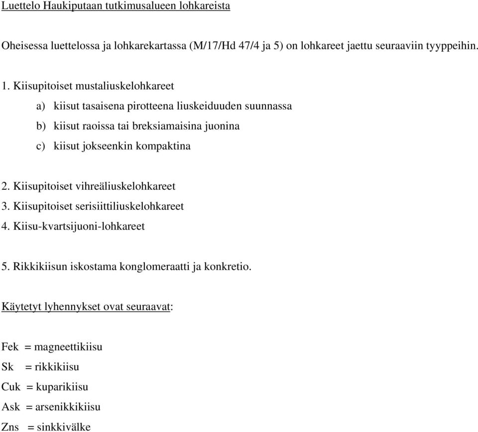 jokseenkin kompaktina 2. Kiisupitoiset vihreäliuskelohkareet 3. Kiisupitoiset serisiittiliuskelohkareet 4. Kiisu-kvartsijuoni-lohkareet 5.