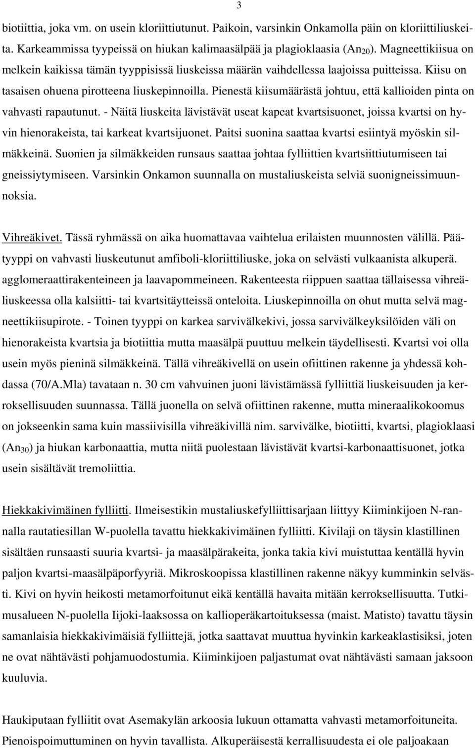 Pienestä kiisumäärästä johtuu, että kallioiden pinta on vahvasti rapautunut. - Näitä liuskeita lävistävät useat kapeat kvartsisuonet, joissa kvartsi on hyvin hienorakeista, tai karkeat kvartsijuonet.