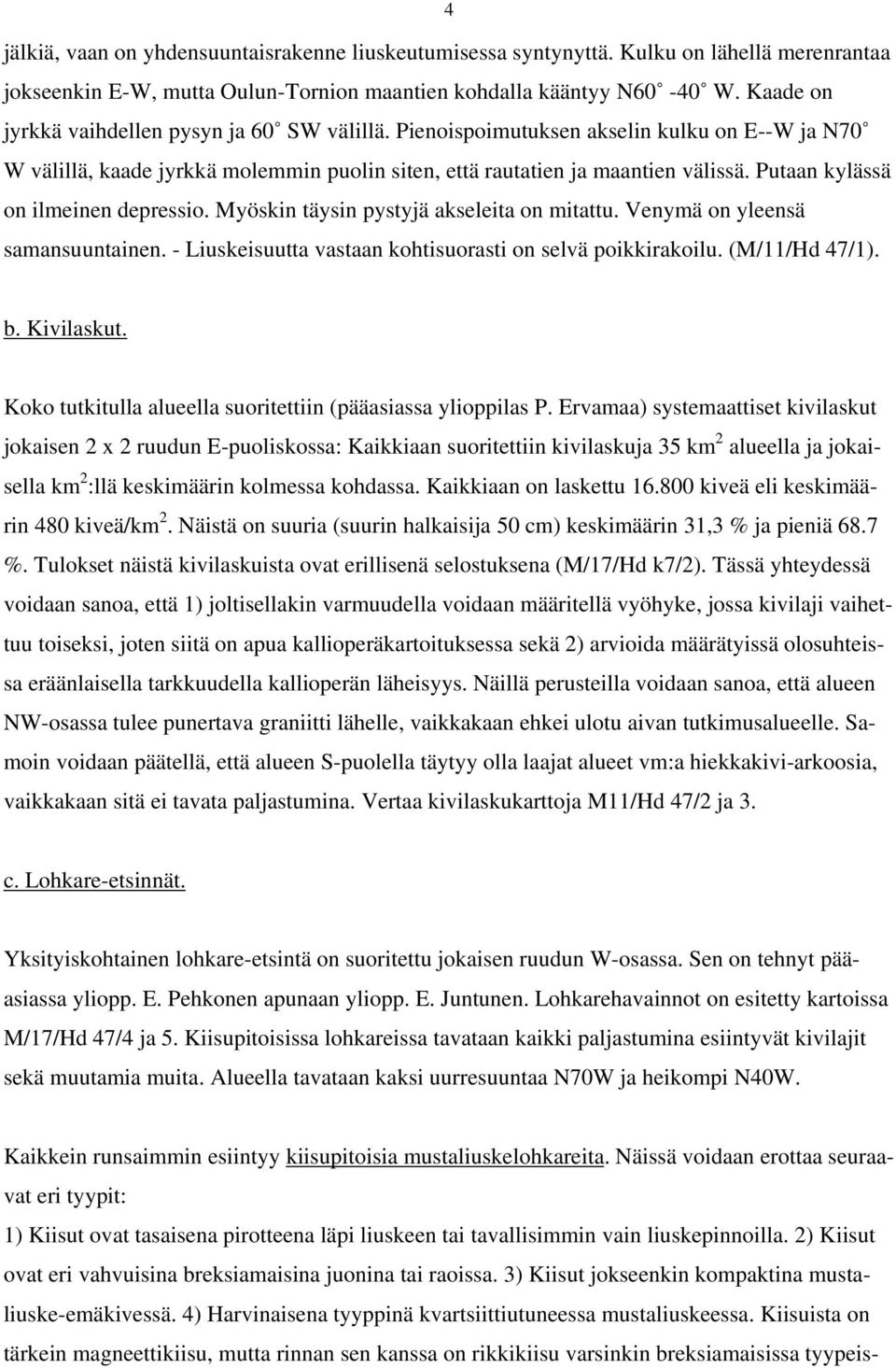 Putaan kylässä on ilmeinen depressio. Myöskin täysin pystyjä akseleita on mitattu. Venymä on yleensä samansuuntainen. - Liuskeisuutta vastaan kohtisuorasti on selvä poikkirakoilu. (M/11/Hd 47/1). b.