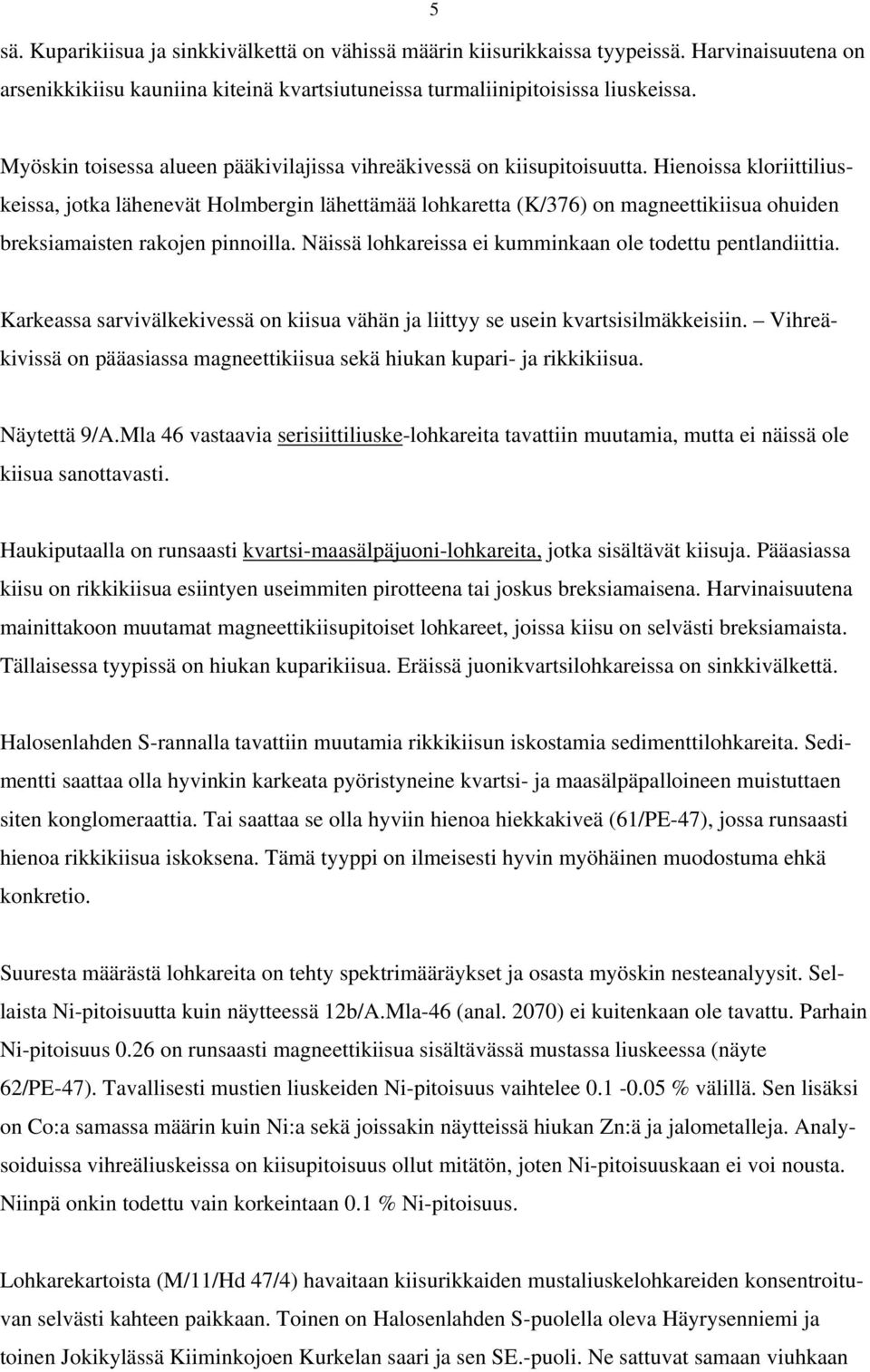 Hienoissa kloriittiliuskeissa, jotka lähenevät Holmbergin lähettämää lohkaretta (K/376) on magneettikiisua ohuiden breksiamaisten rakojen pinnoilla.