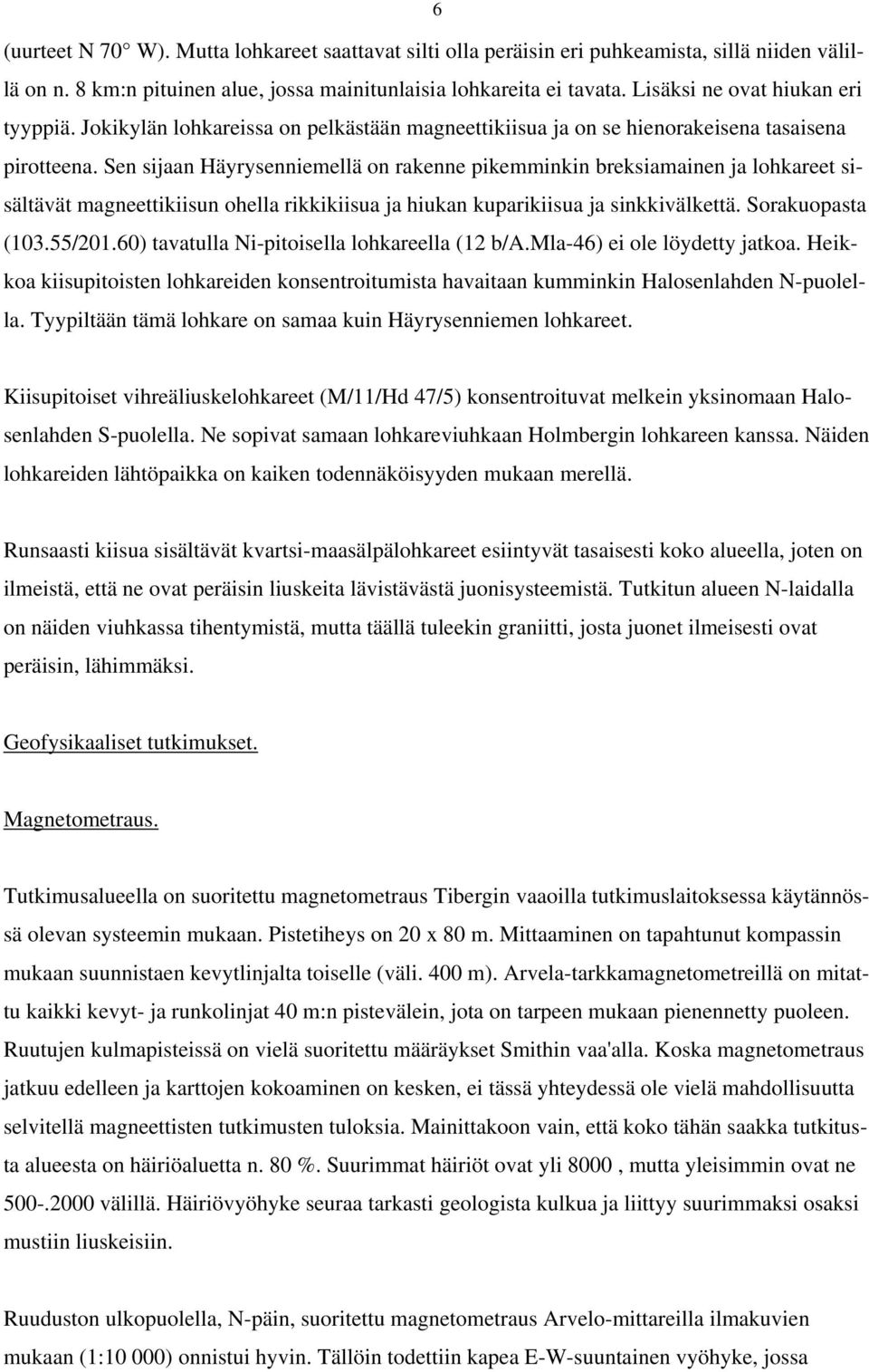 Sen sijaan Häyrysenniemellä on rakenne pikemminkin breksiamainen ja lohkareet sisältävät magneettikiisun ohella rikkikiisua ja hiukan kuparikiisua ja sinkkivälkettä. Sorakuopasta (103.55/201.