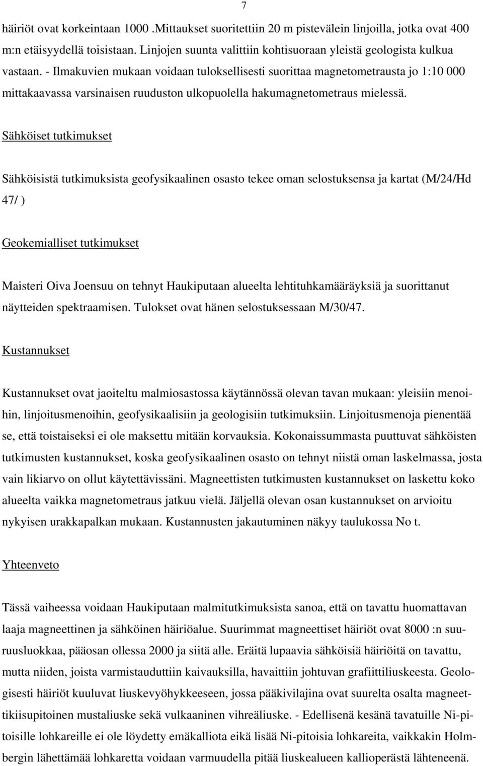 - Ilmakuvien mukaan voidaan tuloksellisesti suorittaa magnetometrausta jo 1:10 000 mittakaavassa varsinaisen ruuduston ulkopuolella hakumagnetometraus mielessä.