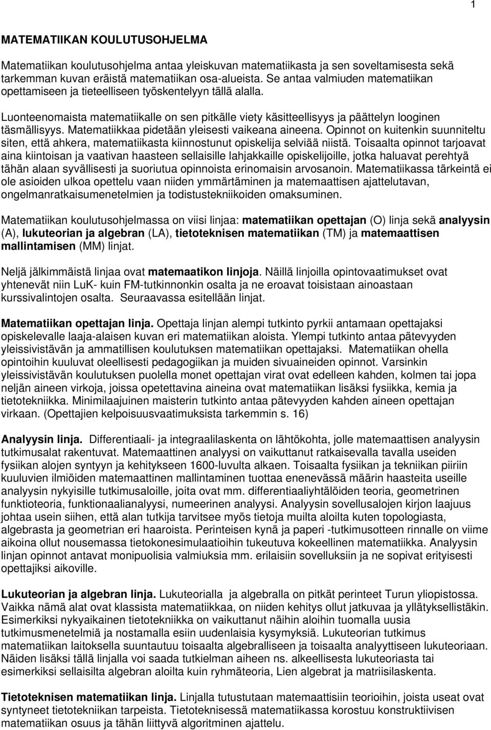 Matematiikkaa pidetään yleisesti vaikeana aineena. Opinnot on kuitenkin suunniteltu siten, että ahkera, matematiikasta kiinnostunut opiskelija selviää niistä.