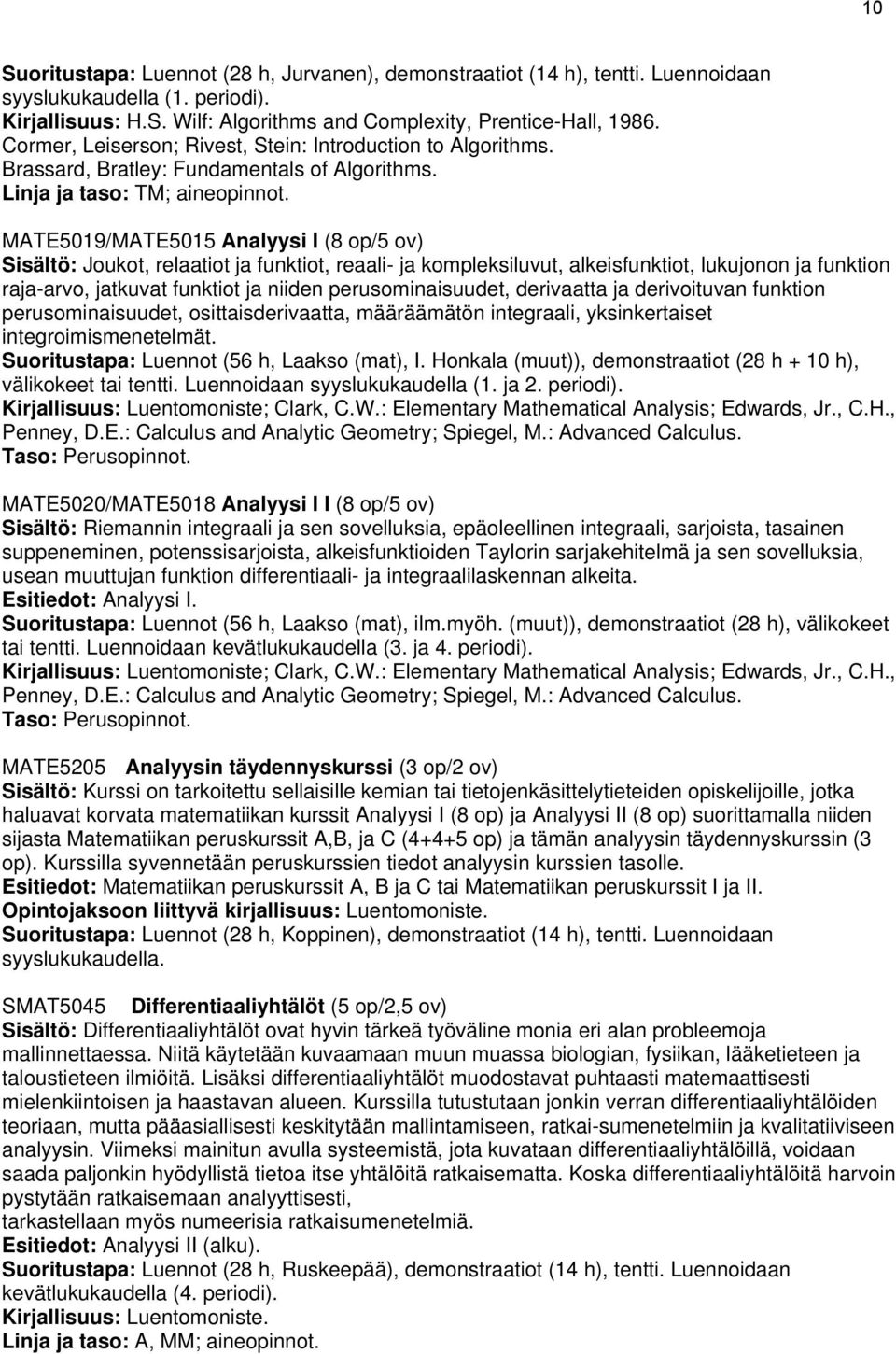 MATE5019/MATE5015 Analyysi I (8 op/5 ov) Sisältö: Joukot, relaatiot ja funktiot, reaali- ja kompleksiluvut, alkeisfunktiot, lukujonon ja funktion raja-arvo, jatkuvat funktiot ja niiden