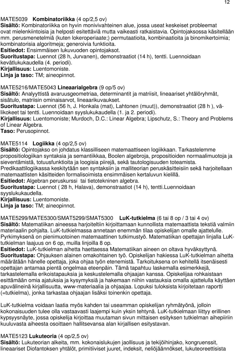 Esitiedot: Ensimmäisen lukuvuoden opintojaksot. Suoritustapa: Luennot (28 h, Jurvanen), demonstraatiot (14 h), tentti. Luennoidaan kevätlukukaudella (4. periodi). Linja ja taso: TM; aineopinnot.