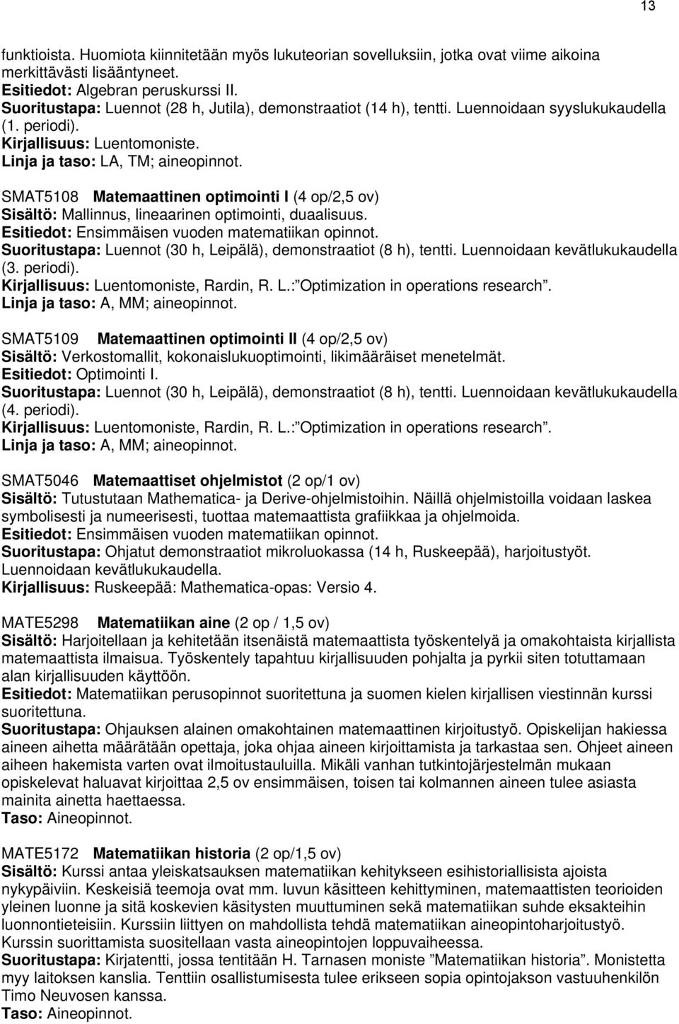 SMAT5108 Matemaattinen optimointi I (/2,5 ov) Sisältö: Mallinnus, lineaarinen optimointi, duaalisuus. Esitiedot: Ensimmäisen vuoden matematiikan opinnot.