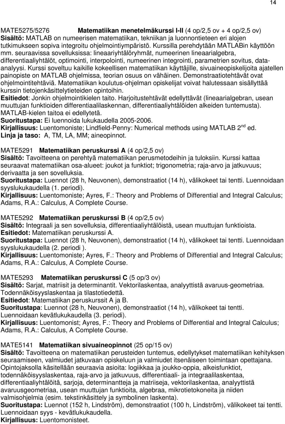 seuraavissa sovelluksissa: lineaariyhtälöryhmät, numeerinen lineaarialgebra, differentiaaliyhtälöt, optimointi, interpolointi, numeerinen integrointi, parametrien sovitus, dataanalyysi.