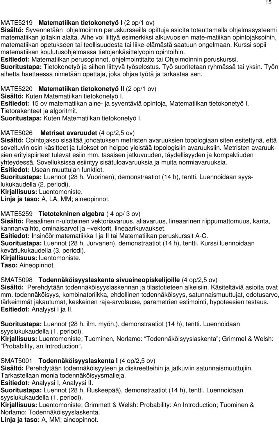 Kurssi sopii matematiikan koulutusohjelmassa tietojenkäsittelyopin opintoihin. Esitiedot: Matematiikan perusopinnot, ohjelmointitaito tai Ohjelmoinnin peruskurssi.