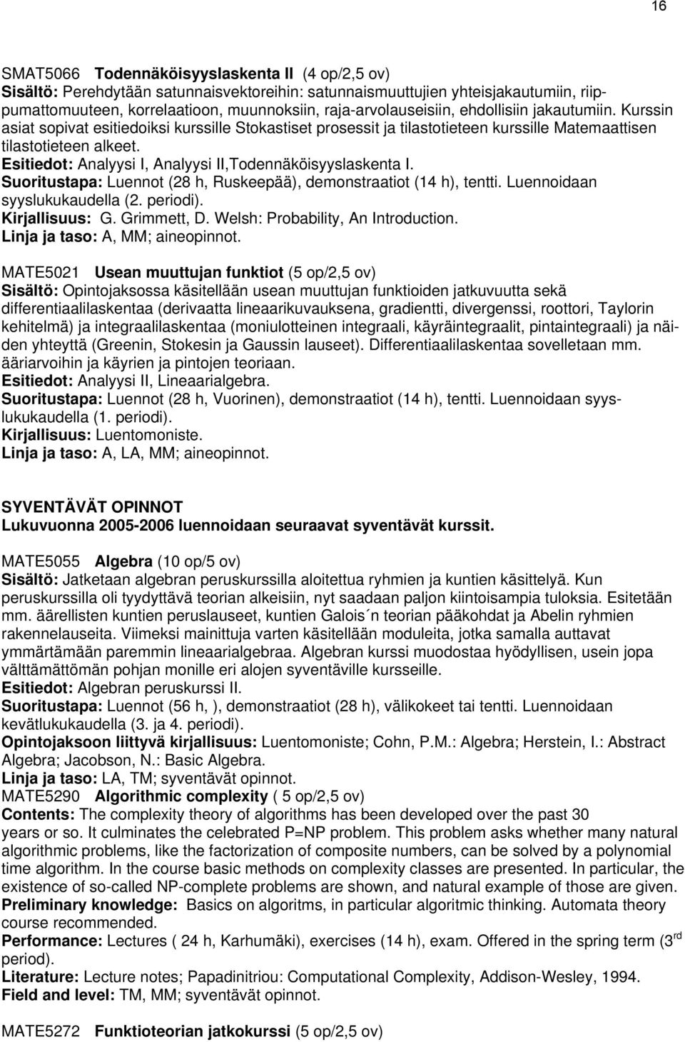 Esitiedot: Analyysi I, Analyysi II,Todennäköisyyslaskenta I. Suoritustapa: Luennot (28 h, Ruskeepää), demonstraatiot (14 h), tentti. Luennoidaan syyslukukaudella (2. periodi). Kirjallisuus: G.