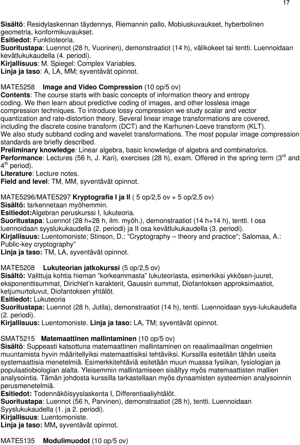 Linja ja taso: A, LA, MM; syventävät opinnot. MATE5258 Image and Video Compression (10 op/5 ov) Contents: The course starts with basic concepts of information theory and entropy coding.