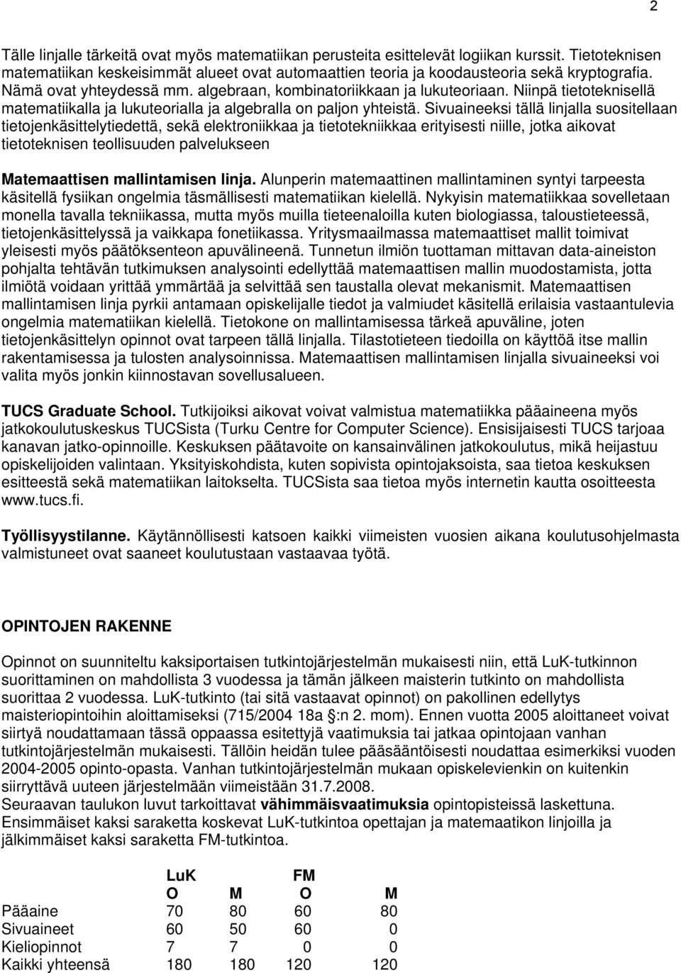 Sivuaineeksi tällä linjalla suositellaan tietojenkäsittelytiedettä, sekä elektroniikkaa ja tietotekniikkaa erityisesti niille, jotka aikovat tietoteknisen teollisuuden palvelukseen Matemaattisen