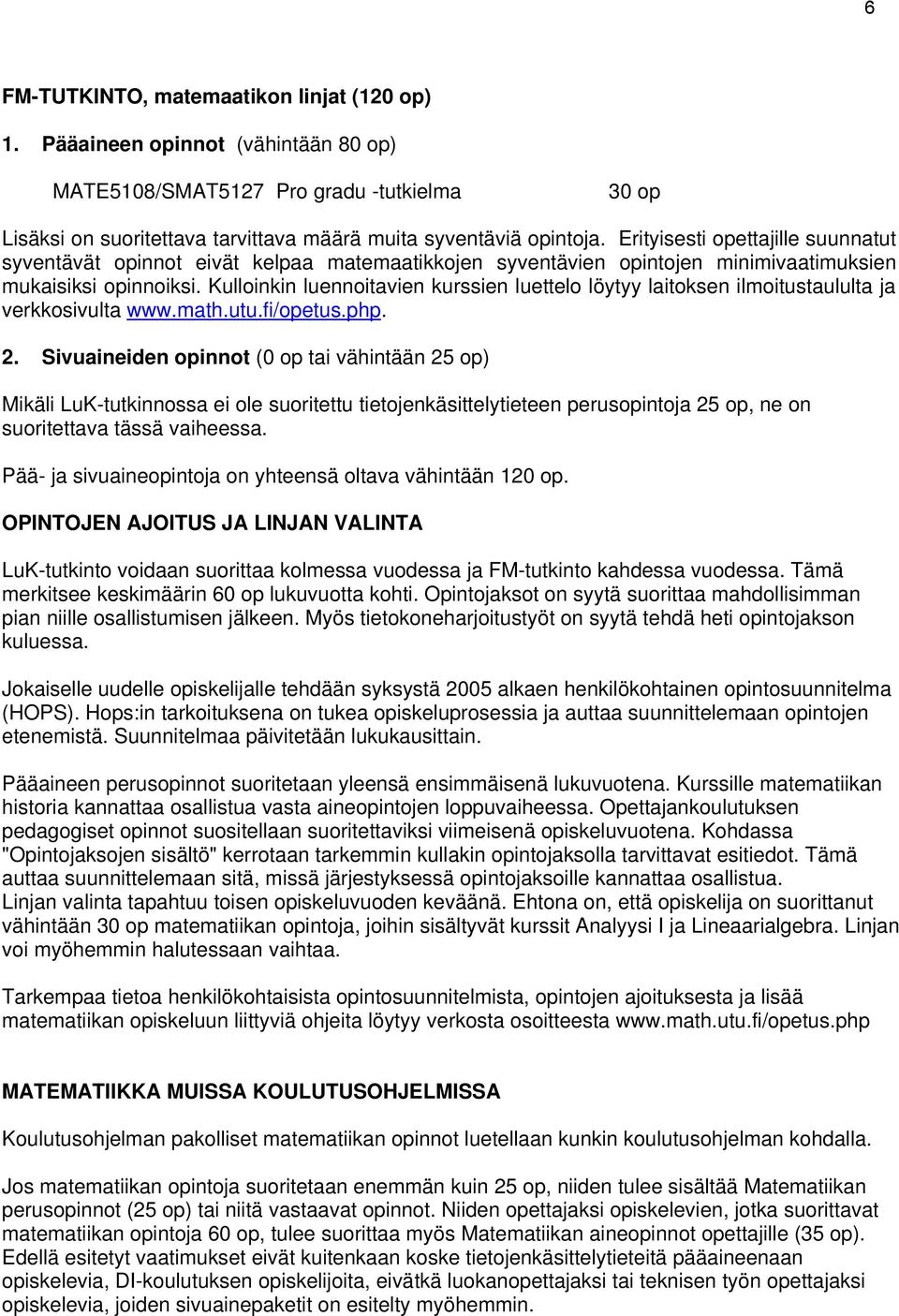 Kulloinkin luennoitavien kurssien luettelo löytyy laitoksen ilmoitustaululta ja verkkosivulta www.math.utu.fi/opetus.php. 2.