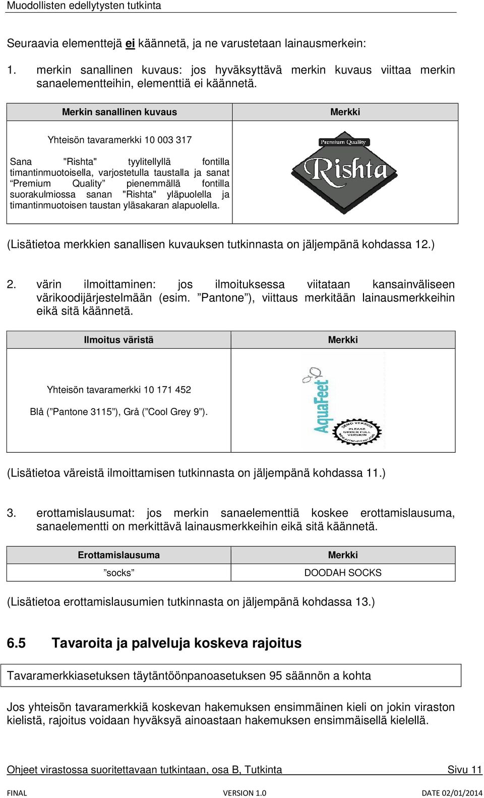 suorakulmiossa sanan "Rishta" yläpuolella ja timantinmuotoisen taustan yläsakaran alapuolella. (Lisätietoa merkkien sanallisen kuvauksen tutkinnasta on jäljempänä kohdassa 12.) 2.